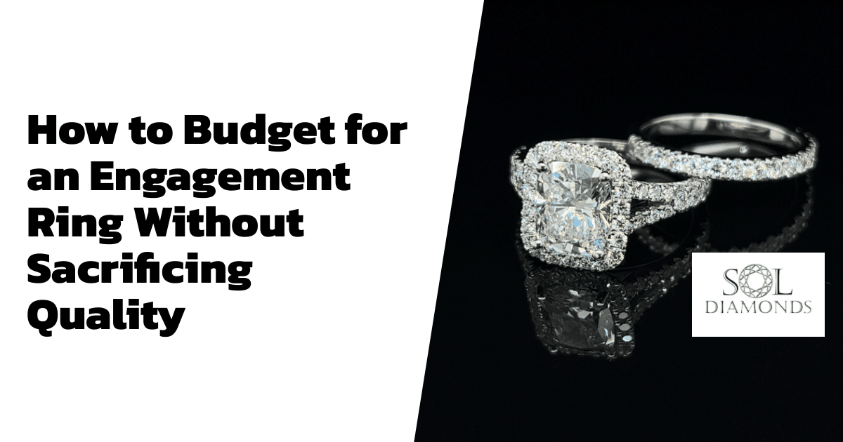 How to Budget for an Engagement Ring Without Sacrificing Quality